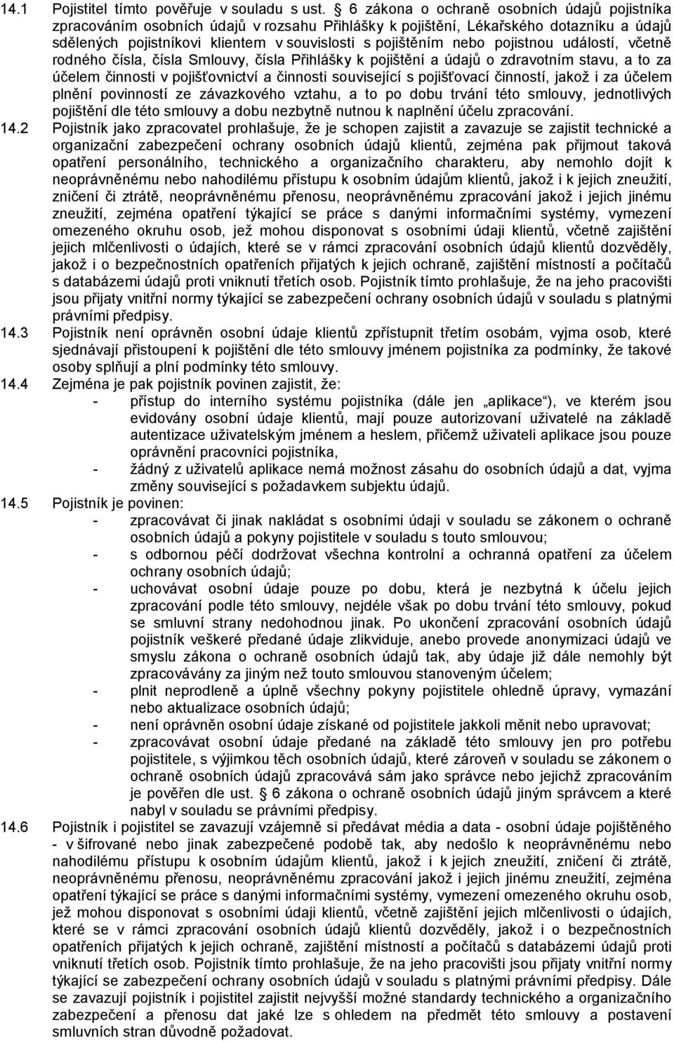 pojistnou událostí, včetně rodného čísla, čísla Smlouvy, čísla Přihlášky k pojištění a údajů o zdravotním stavu, a to za účelem činnosti v pojišťovnictví a činnosti související s pojišťovací