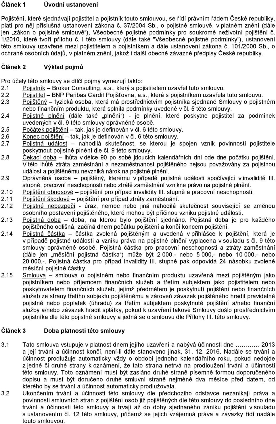 I této smlouvy (dále také "Všeobecné pojistné podmínky"), ustanovení této smlouvy uzavřené mezi pojistitelem a pojistníkem a dále ustanovení zákona č. 101/2000 Sb.