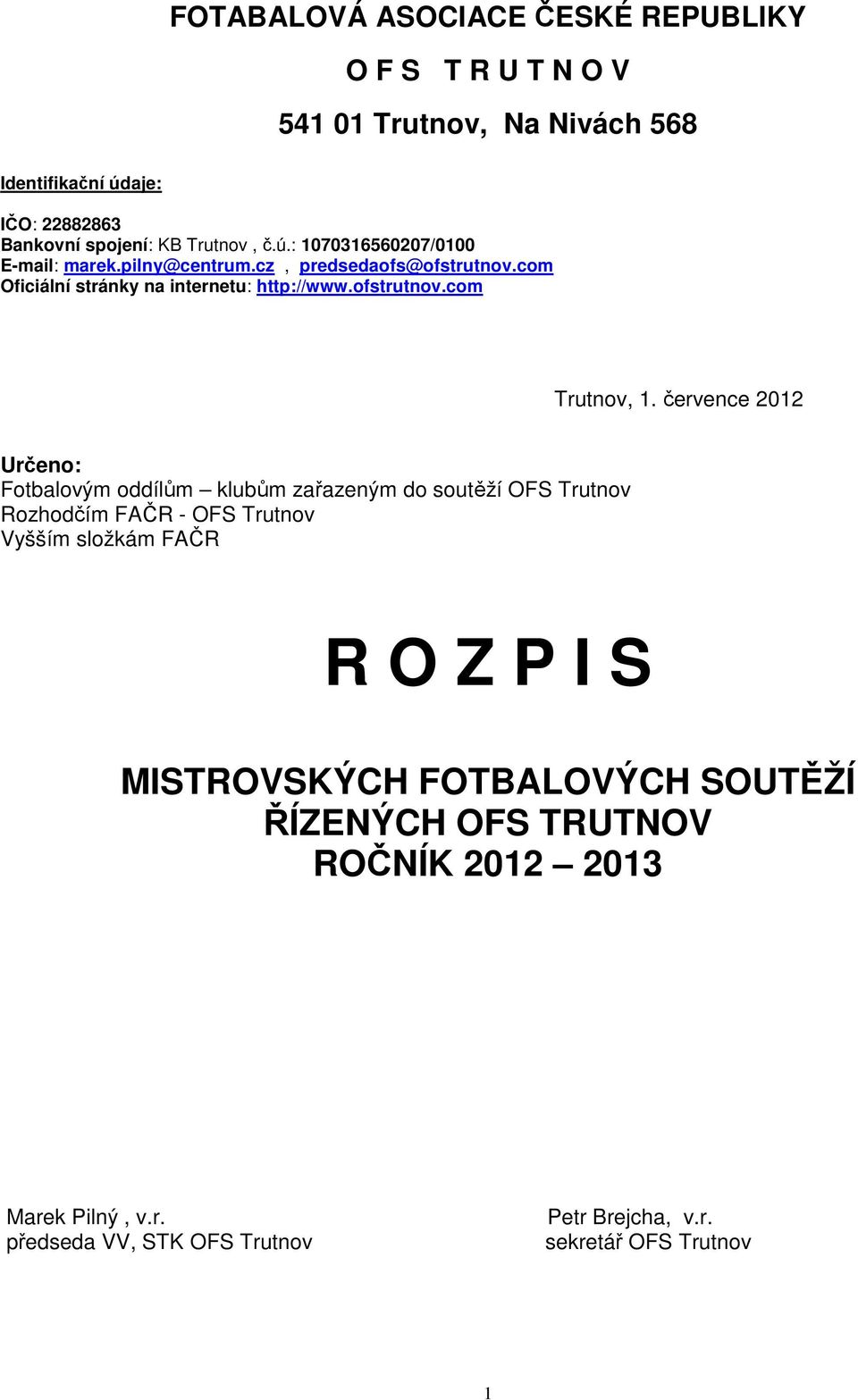 července 2012 Určeno: Fotbalovým oddílům klubům zařazeným do soutěží OFS Trutnov Rozhodčím FAČR - OFS Trutnov Vyšším složkám FAČR R O Z P I S