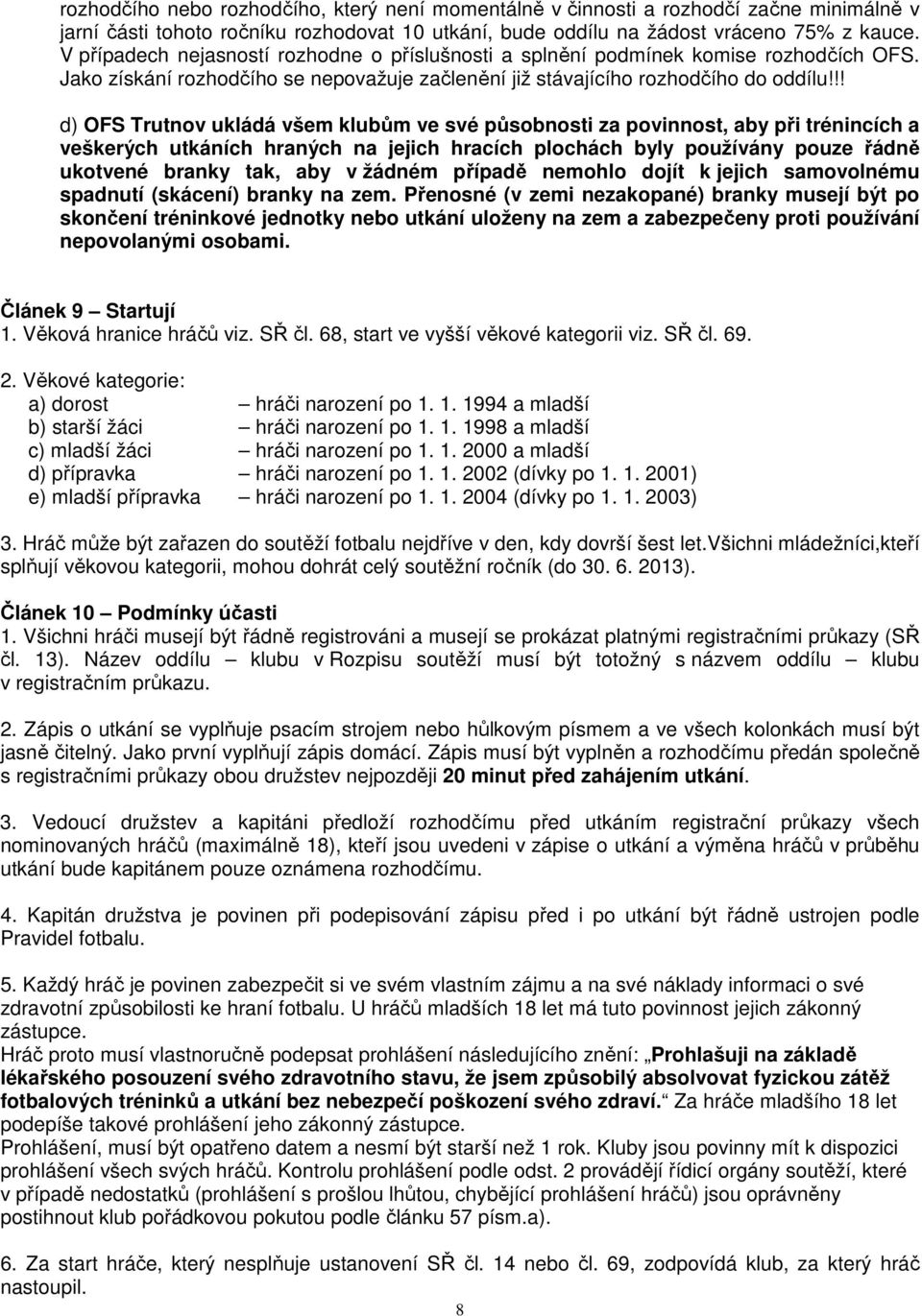 !! d) OFS Trutnov ukládá všem klubům ve své působnosti za povinnost, aby při trénincích a veškerých utkáních hraných na jejich hracích plochách byly používány pouze řádně ukotvené branky tak, aby v