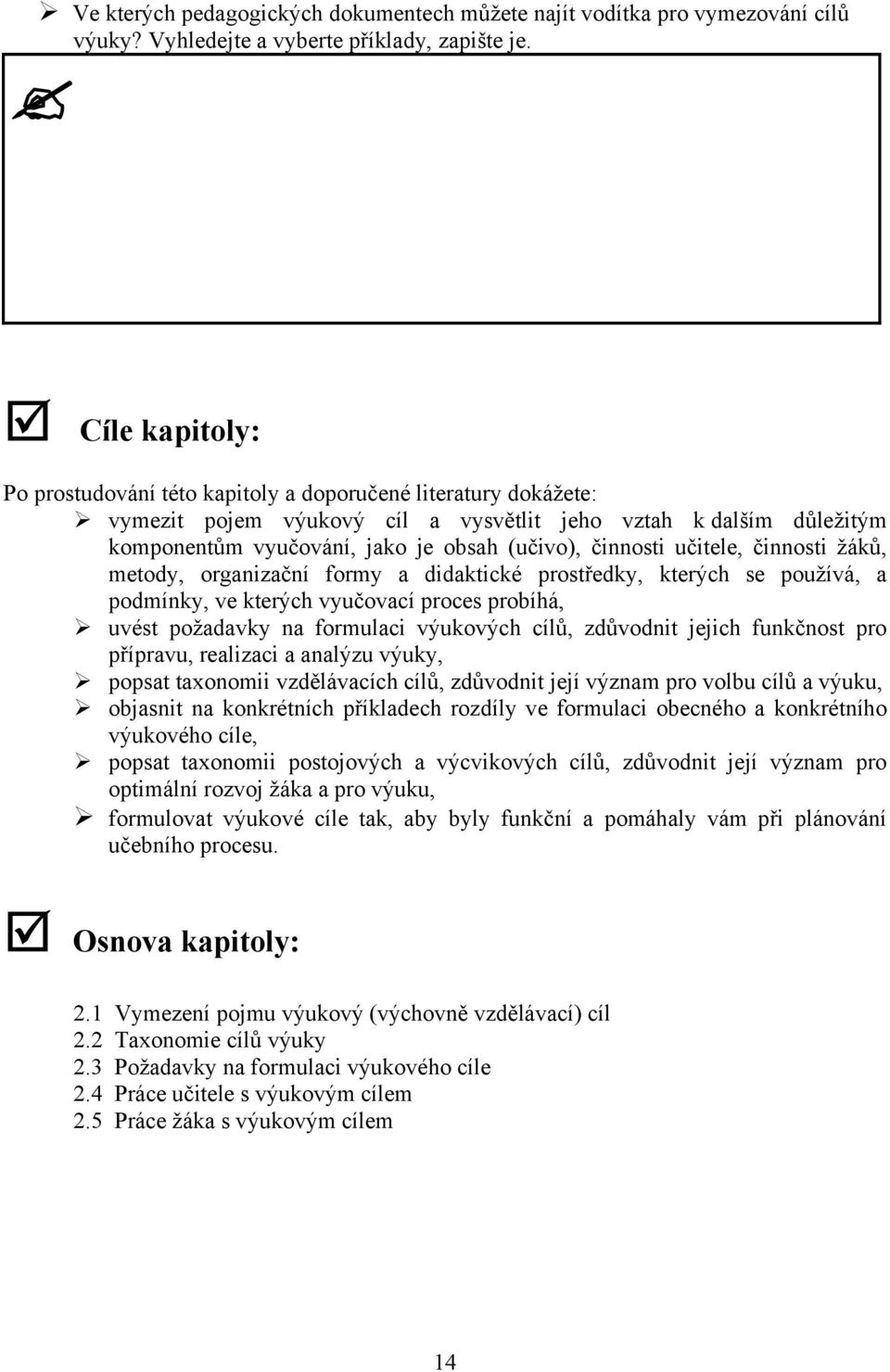 činnosti učitele, činnosti žáků, metody, organizační formy a didaktické prostředky, kterých se používá, a podmínky, ve kterých vyučovací proces probíhá, uvést požadavky na formulaci výukových cílů,