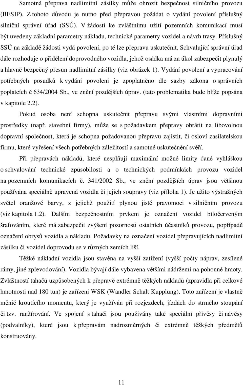 Příslušný SSÚ na základě žádosti vydá povolení, po té lze přepravu uskutečnit.