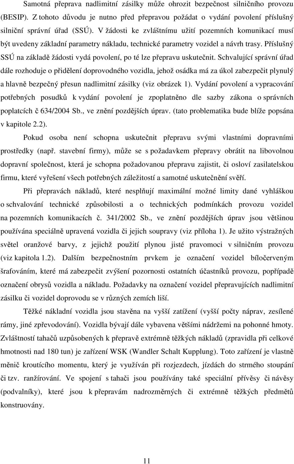 Příslušný SSÚ na základě žádosti vydá povolení, po té lze přepravu uskutečnit.