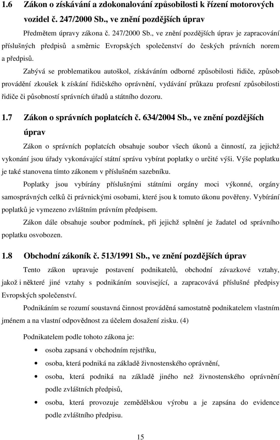 , ve znění pozdějších úprav je zapracování příslušných předpisů a směrnic Evropských společenství do českých právních norem a předpisů.