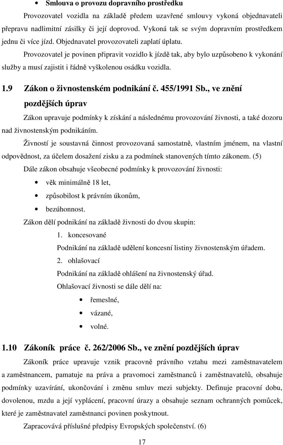 Provozovatel je povinen připravit vozidlo k jízdě tak, aby bylo uzpůsobeno k vykonání služby a musí zajistit i řádně vyškolenou osádku vozidla. 1.9 Zákon o živnostenském podnikání č. 455/1991 Sb.