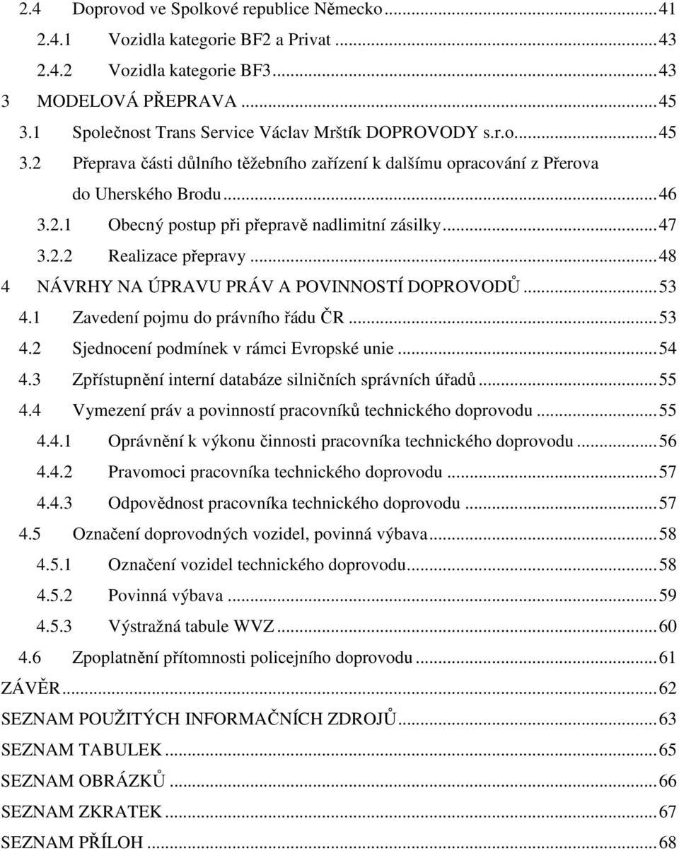 ..47 3.2.2 Realizace přepravy...48 4 NÁVRHY NA ÚPRAVU PRÁV A POVINNOSTÍ DOPROVODŮ...53 4.1 Zavedení pojmu do právního řádu ČR...53 4.2 Sjednocení podmínek v rámci Evropské unie...54 4.