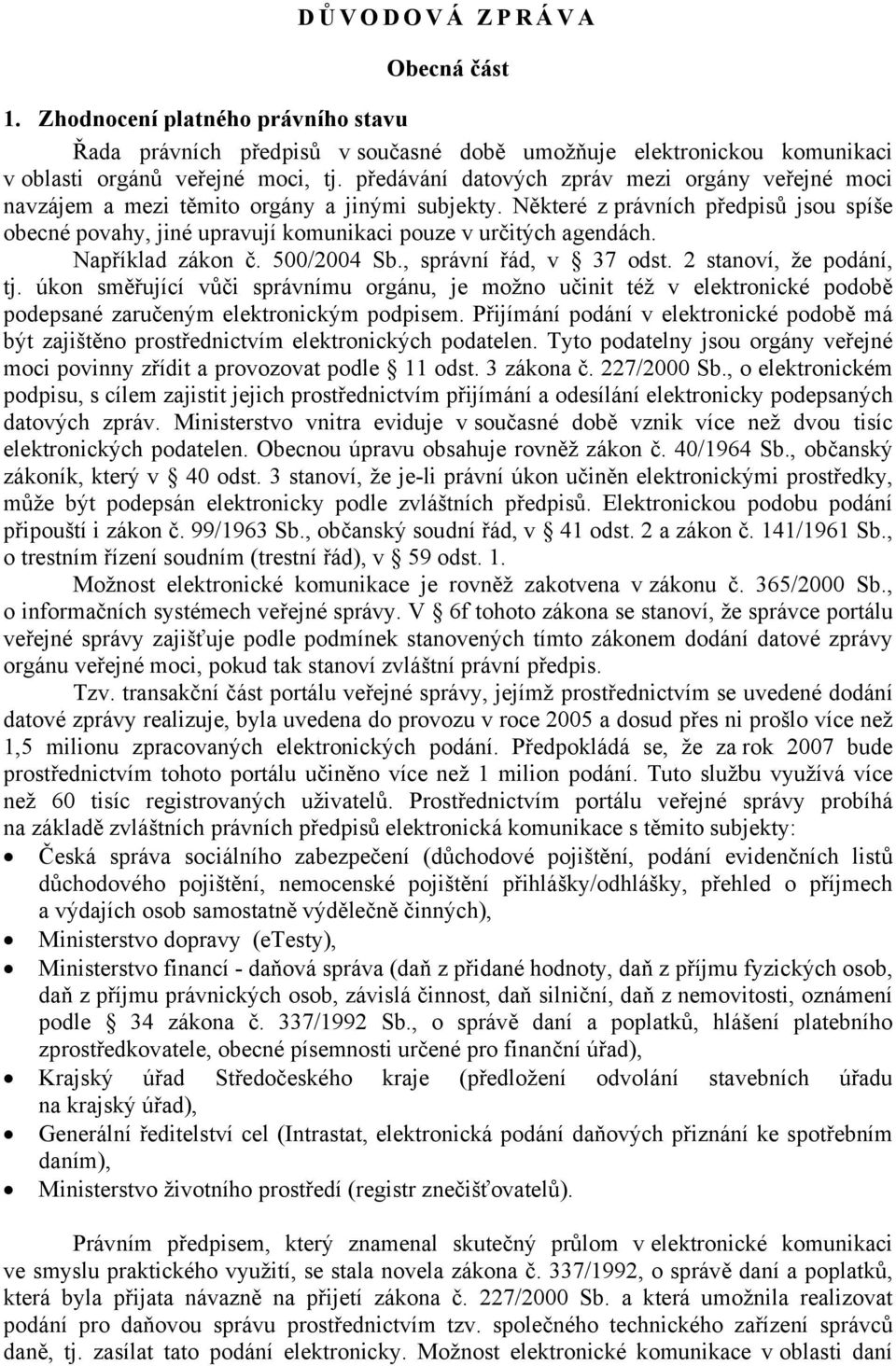 Některé z právních předpisů jsou spíše obecné povahy, jiné upravují komunikaci pouze v určitých agendách. Například zákon č. 500/2004 Sb., správní řád, v 37 odst. 2 stanoví, že podání, tj.