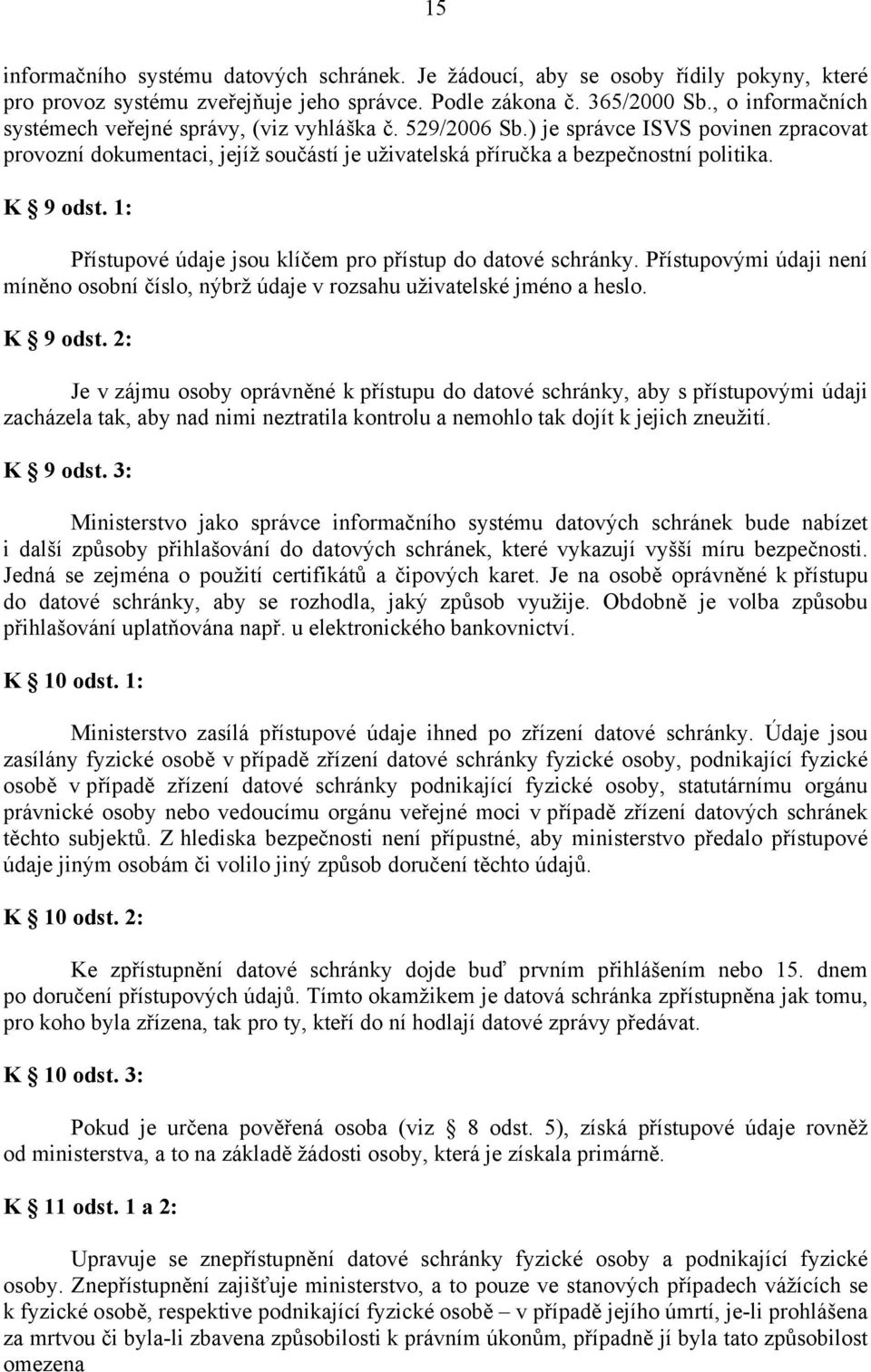 K 9 odst. 1: Přístupové údaje jsou klíčem pro přístup do datové schránky. Přístupovými údaji není míněno osobní číslo, nýbrž údaje v rozsahu uživatelské jméno a heslo. K 9 odst.