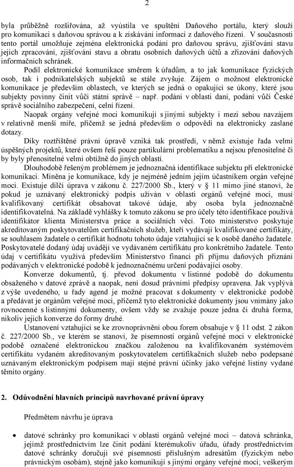 informačních schránek. Podíl elektronické komunikace směrem k úřadům, a to jak komunikace fyzických osob, tak i podnikatelských subjektů se stále zvyšuje.