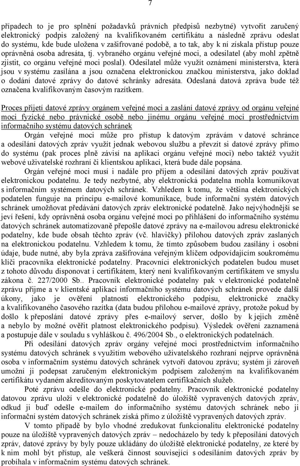 Odesilatel může využít oznámení ministerstva, která jsou v systému zasílána a jsou označena elektronickou značkou ministerstva, jako doklad o dodání datové zprávy do datové schránky adresáta.