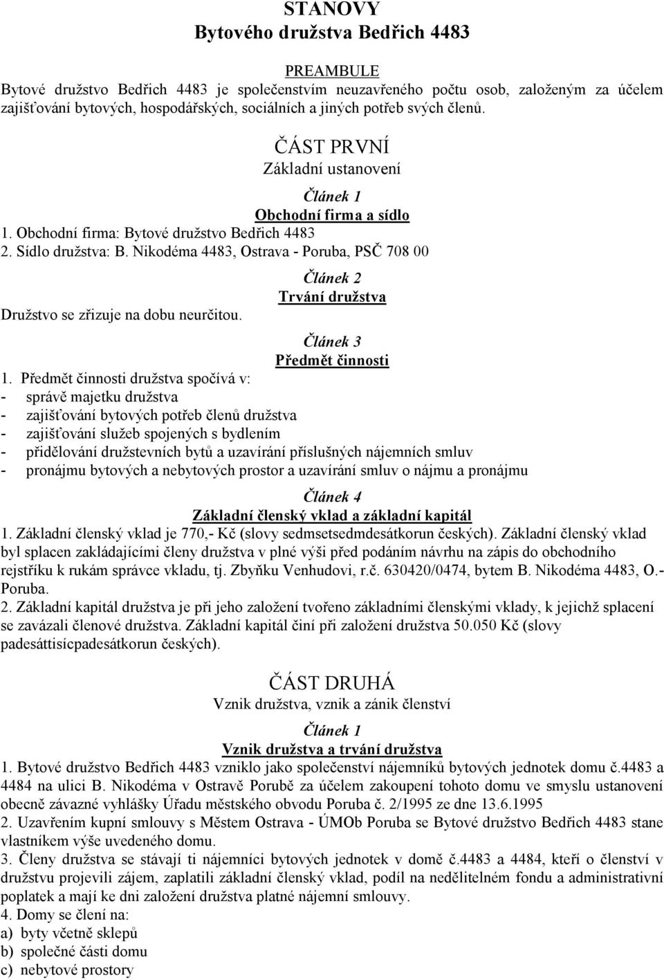 Nikodéma 4483, Ostrava - Poruba, PSČ 708 00 Družstvo se zřizuje na dobu neurčitou. Trvání družstva Článek 3 Předmět činnosti 1.