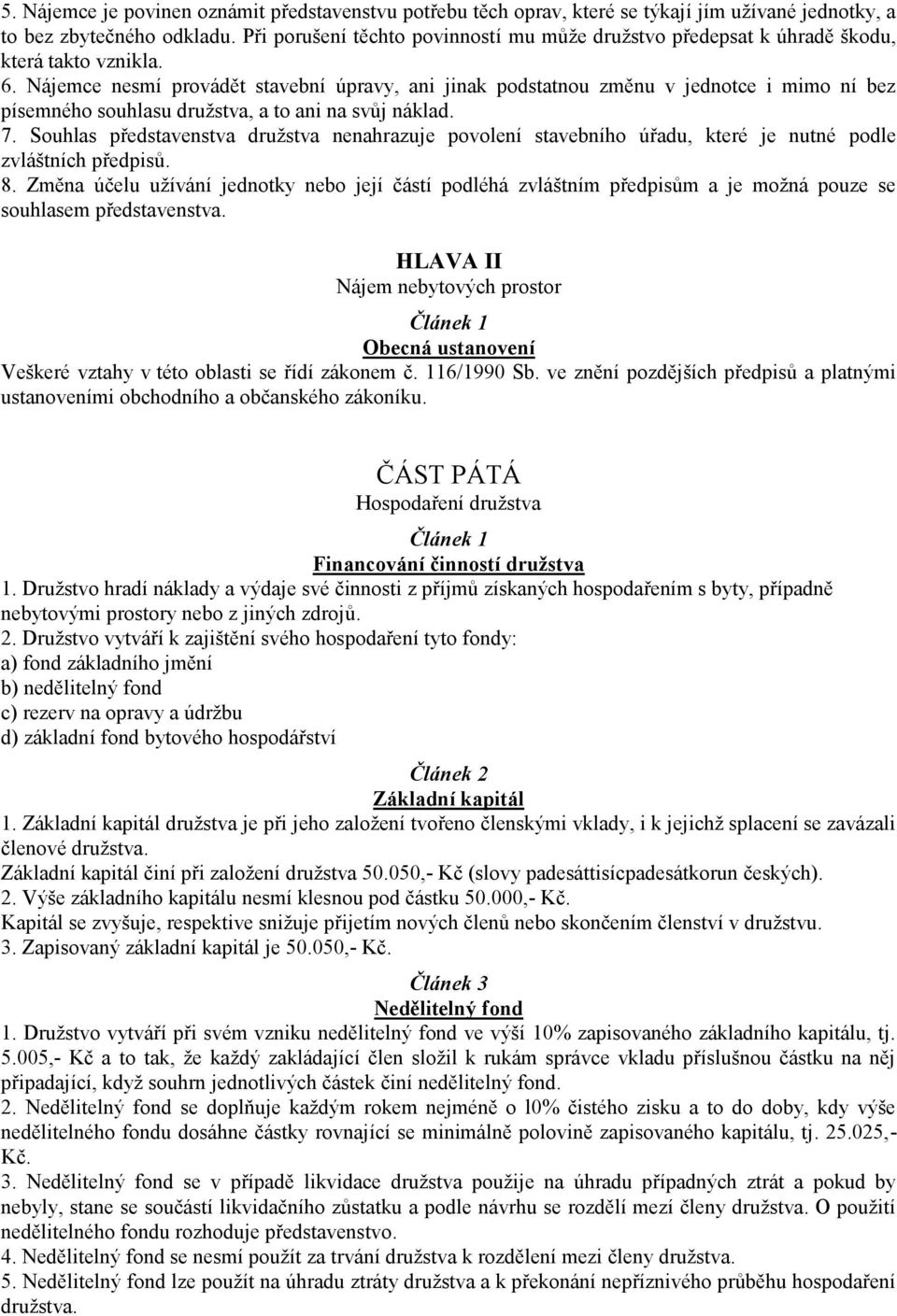 Nájemce nesmí provádět stavební úpravy, ani jinak podstatnou změnu v jednotce i mimo ní bez písemného souhlasu družstva, a to ani na svůj náklad. 7.