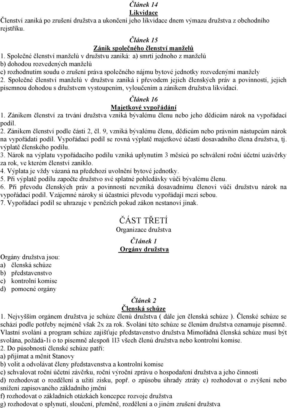 Společné členství manželů v družstvu zaniká i převodem jejich členských práv a povinností, jejich písemnou dohodou s družstvem vystoupením, vyloučením a zánikem družstva likvidací.