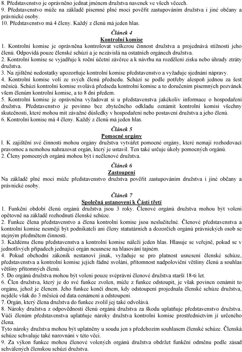 Odpovídá pouze členské schůzí a je nezávislá na ostatních orgánech družstva. 2. Kontrolní komise se vyjadřuje k roční účetní závěrce a k návrhu na rozdělení zisku nebo úhrady ztráty družstva. 3.