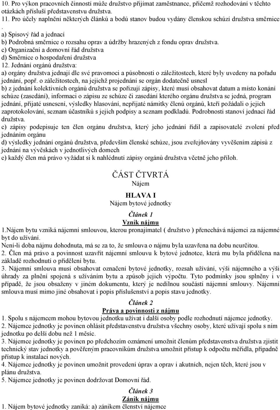 a) Spisový řád a jednací b) Podrobná směrnice o rozsahu oprav a údržby hrazených z fondu oprav družstva. c) Organizační a domovní řád družstva d) Směrnice o hospodaření družstva 12.