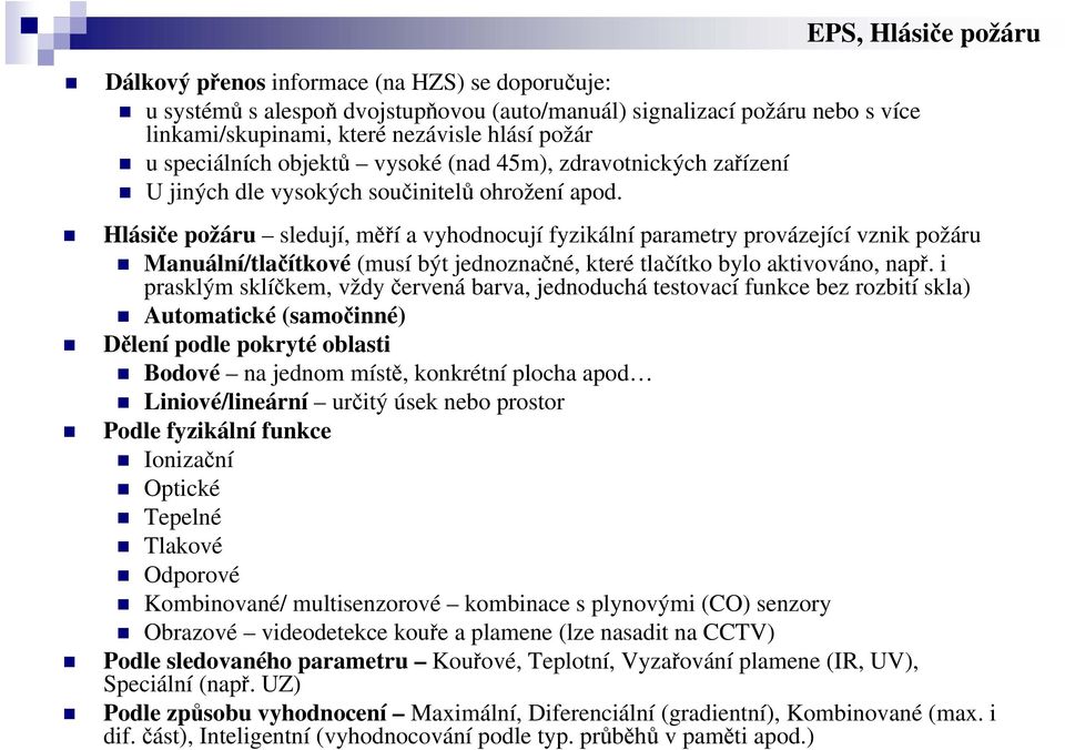 EPS, Hlásiče požáru Hlásiče požáru sledují, měří a vyhodnocují fyzikální parametry provázející vznik požáru Manuální/tlačítkové (musí být jednoznačné, které tlačítko bylo aktivováno, např.