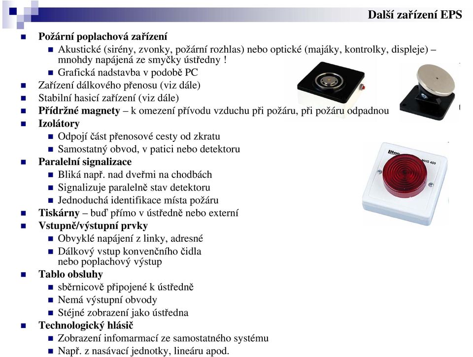 část přenosové cesty od zkratu Samostatný obvod, v patici nebo detektoru Paralelní signalizace Bliká např.