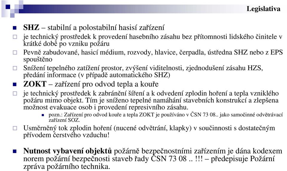 SHZ) ZOKT zařízení pro odvod tepla a kouře je technický prostředek k zabránění šíření a k odvedení zplodin hoření a tepla vzniklého požáru mimo objekt.