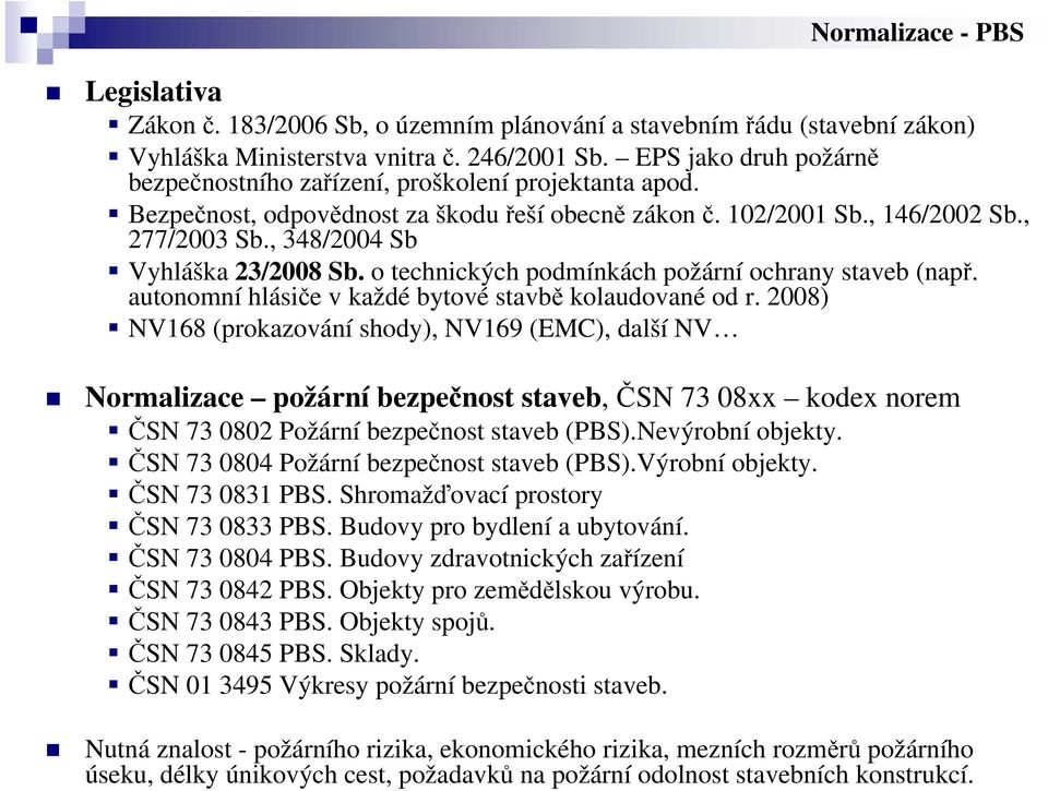 , 348/2004 Sb Vyhláška 23/2008 Sb. o technických podmínkách požární ochrany staveb (např. autonomní hlásiče v každé bytové stavbě kolaudované od r.