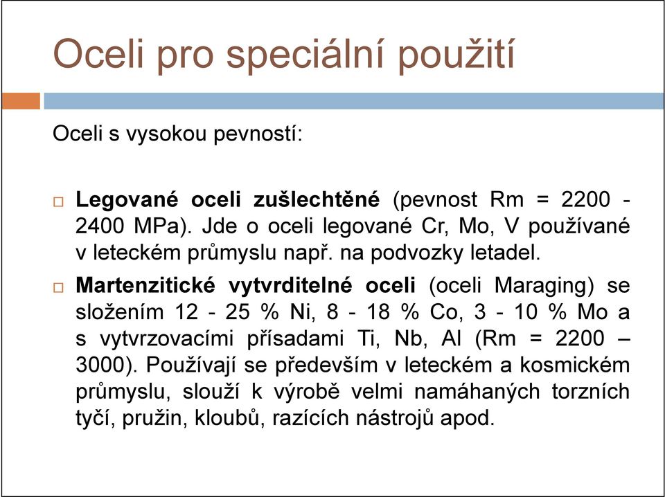 Martenzitické vytvrditelné oceli (oceli Maraging) se složením 12-25 % Ni, 8-18 % Co, 3-10 % Mo a s vytvrzovacími přísadami