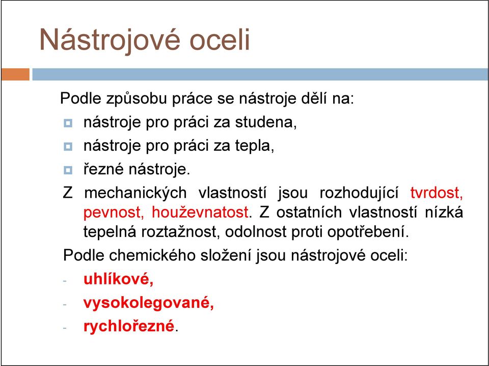 Z mechanických vlastností jsou rozhodující tvrdost, pevnost, houževnatost.