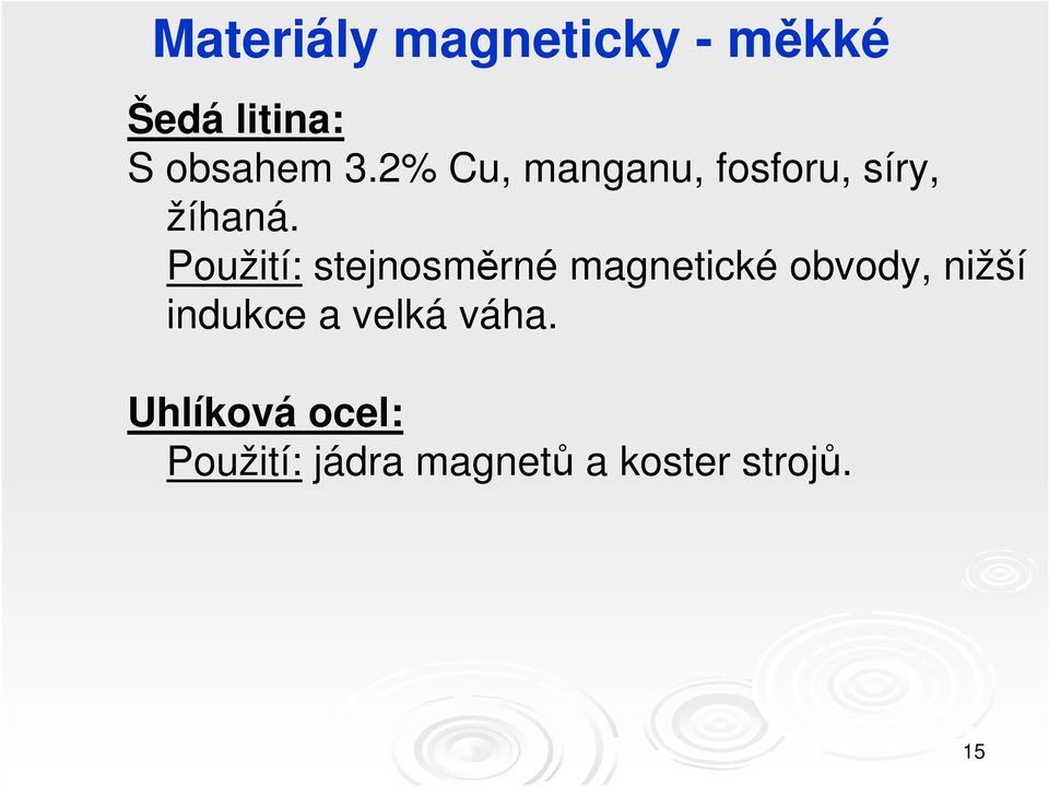 Použití: stejnosměrné magnetické obvody, nižší indukce