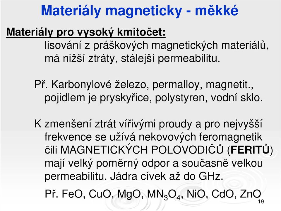 K zmenšení ztrát vířivými proudy a pro nejvyšší frekvence se užívá nekovových feromagnetik čili MAGNETICKÝCH POLOVODIČŮ