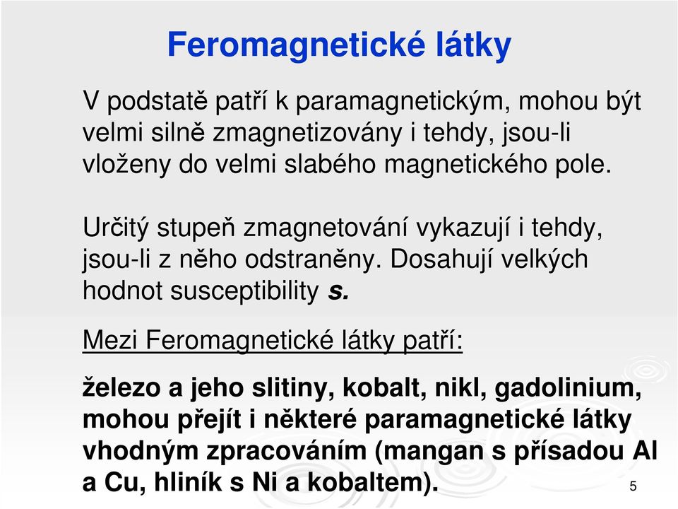 Dosahují velkých hodnot susceptibility s.