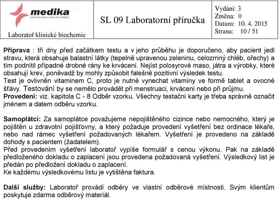 ořechy) a tím podnítil případné drobné rány ke krvácení. Nejíst polosyrové maso, játra a výrobky, které obsahují krev, poněvadž by mohly způsobit falešně pozitivní výsledek testu.