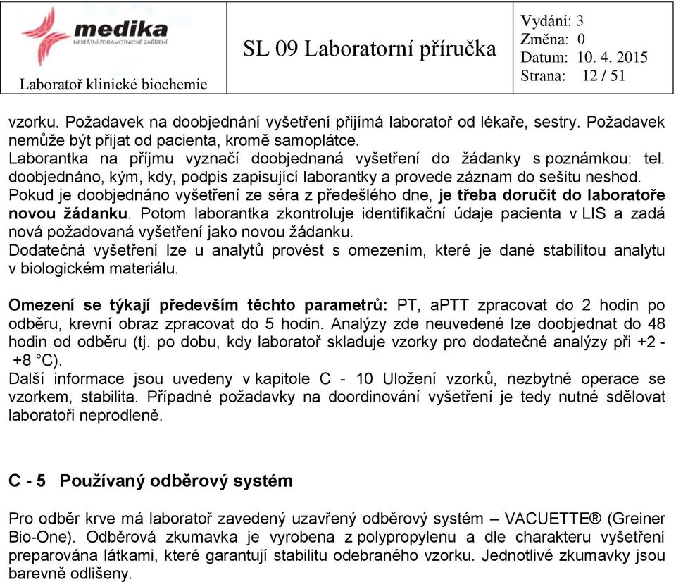 Pokud je doobjednáno vyšetření ze séra z předešlého dne, je třeba doručit do laboratoře novou žádanku.