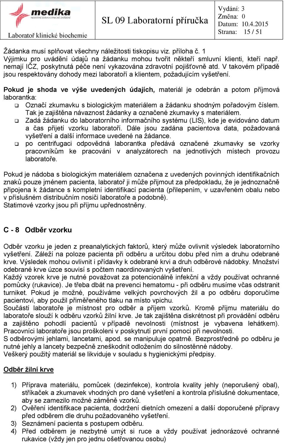 Pokud je shoda ve výše uvedených údajích, materiál je odebrán a potom příjmová laborantka: Označí zkumavku s biologickým materiálem a žádanku shodným pořadovým číslem.