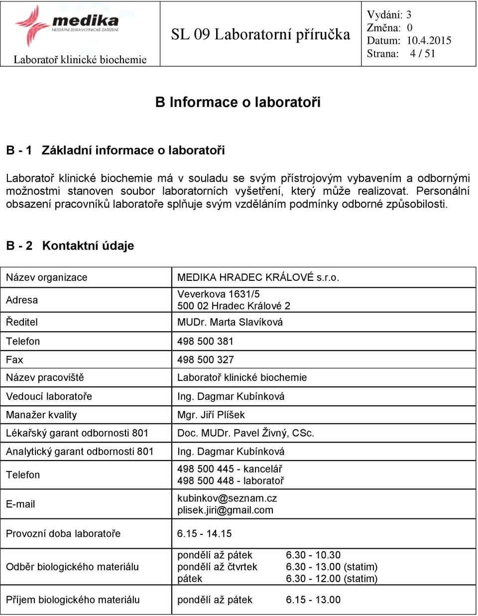 B - 2 Kontaktní údaje Název organizace Adresa Ředitel MEDIKA HRADEC KRÁLOVÉ s.r.o. Veverkova 1631/5 500 02 Hradec Králové 2 MUDr.