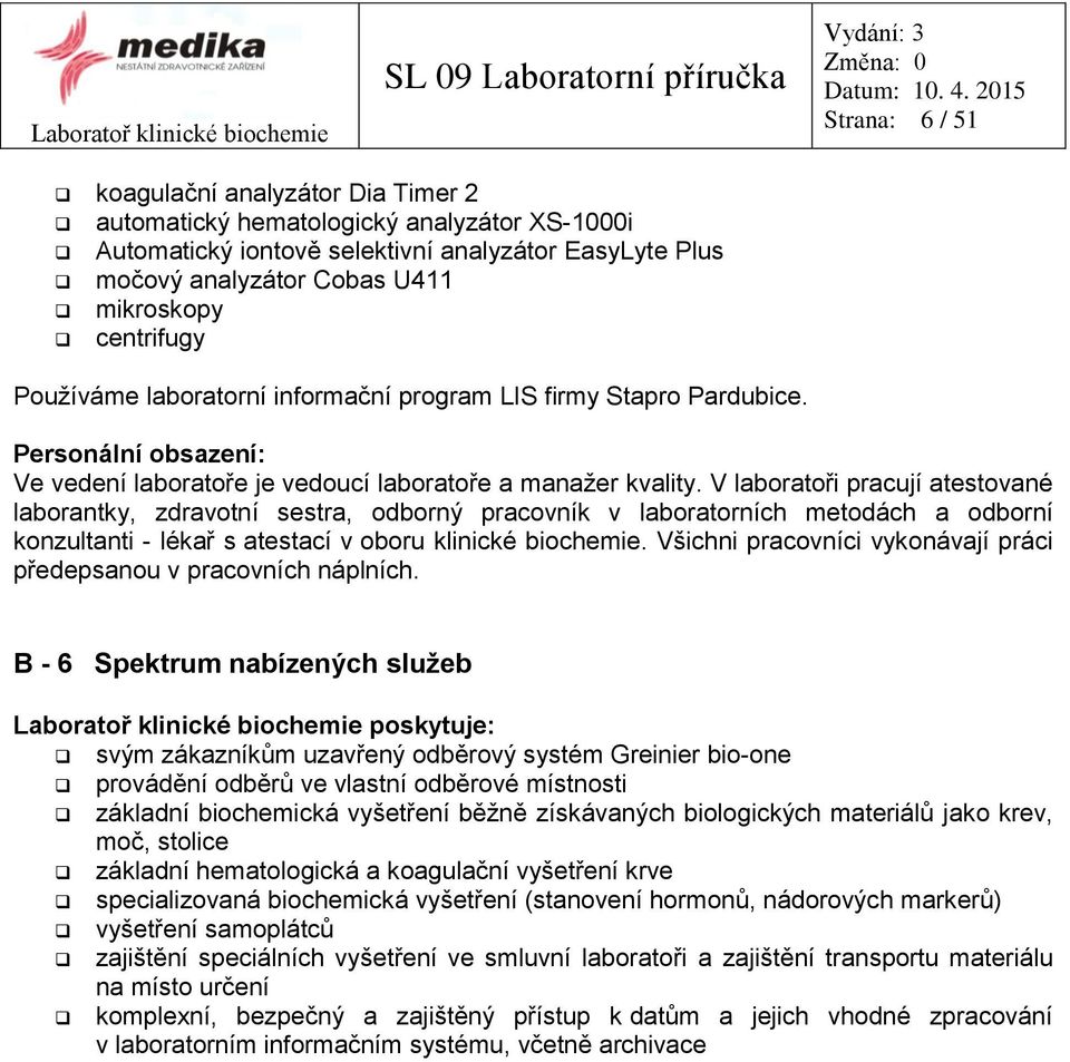 centrifugy Používáme laboratorní informační program LIS firmy Stapro Pardubice. Personální obsazení: Ve vedení laboratoře je vedoucí laboratoře a manažer kvality.