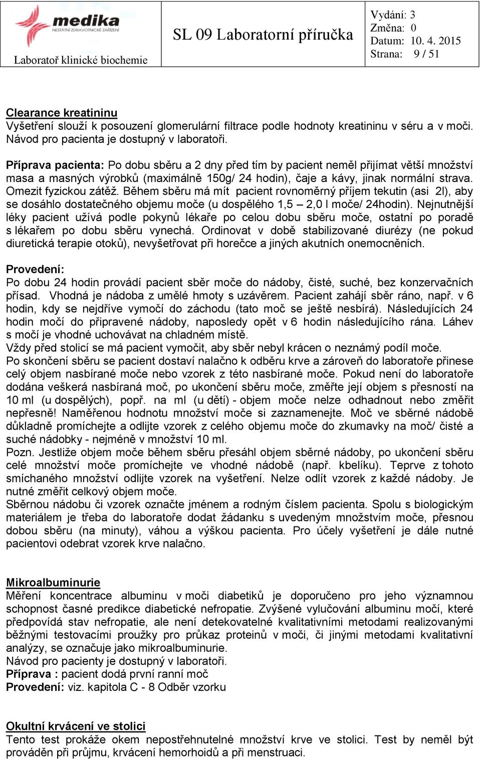 Během sběru má mít pacient rovnoměrný příjem tekutin (asi 2l), aby se dosáhlo dostatečného objemu moče (u dospělého 1,5 2,0 l moče/ 24hodin).