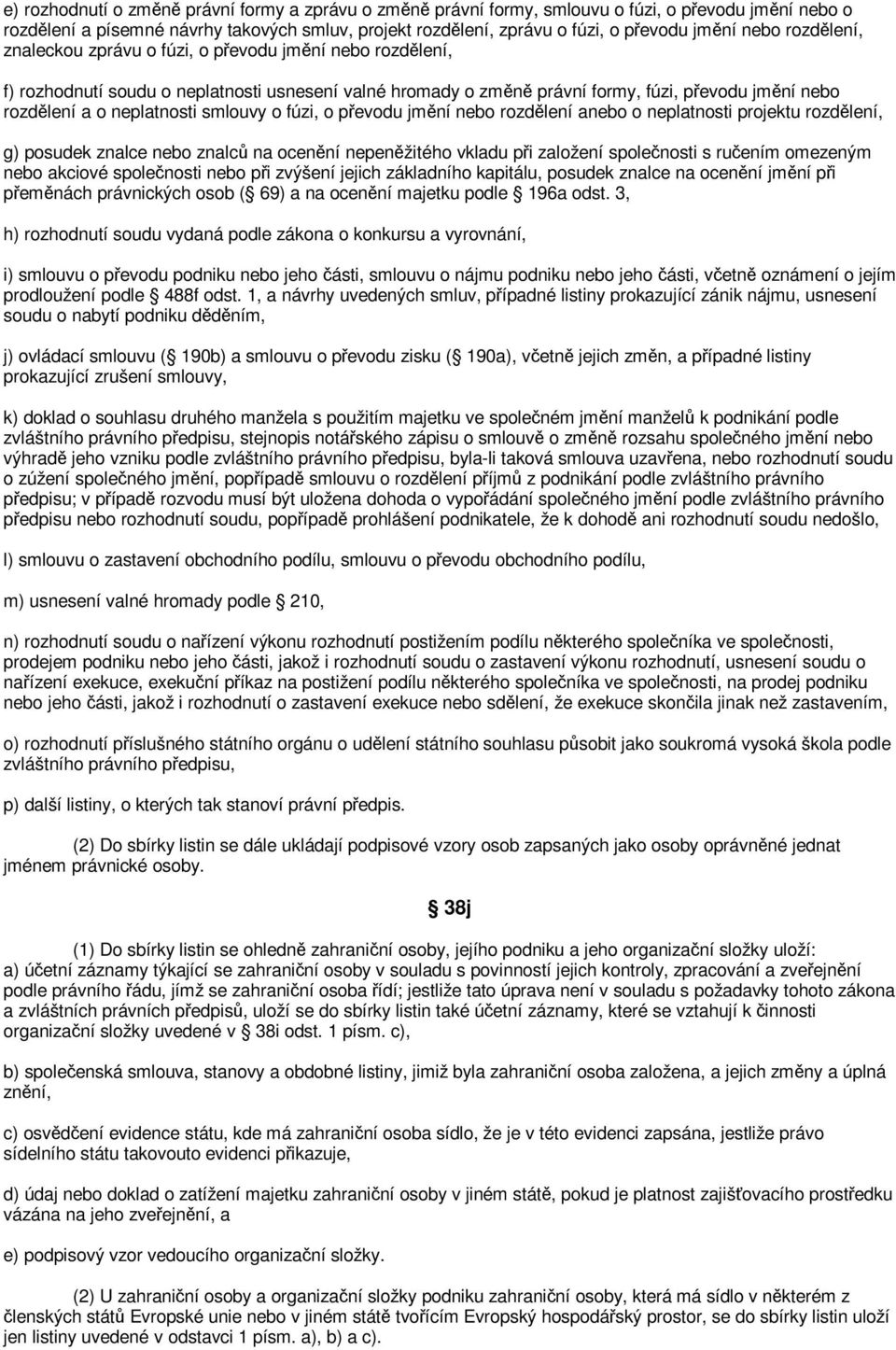 fúzi, o pevodu jmní nebo rozdlení anebo o neplatnosti projektu rozdlení, g) posudek znalce nebo znalc na ocenní nepenžitého vkladu pi založení spolenosti s ruením omezeným nebo akciové spolenosti