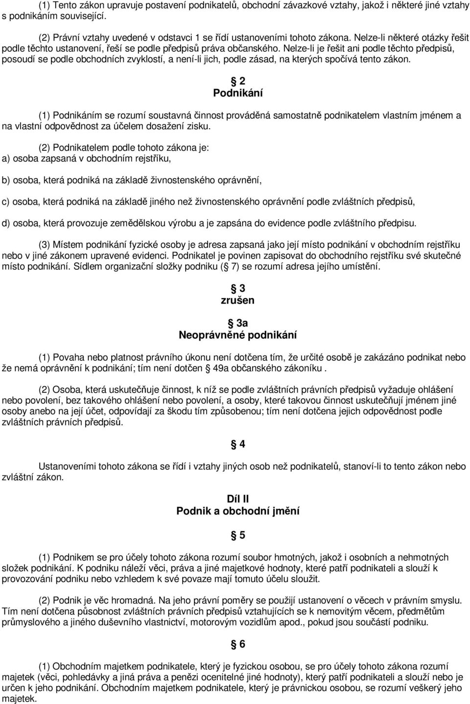 Nelze-li je ešit ani podle tchto pedpis, posoudí se podle obchodních zvyklostí, a není-li jich, podle zásad, na kterých spoívá tento zákon.