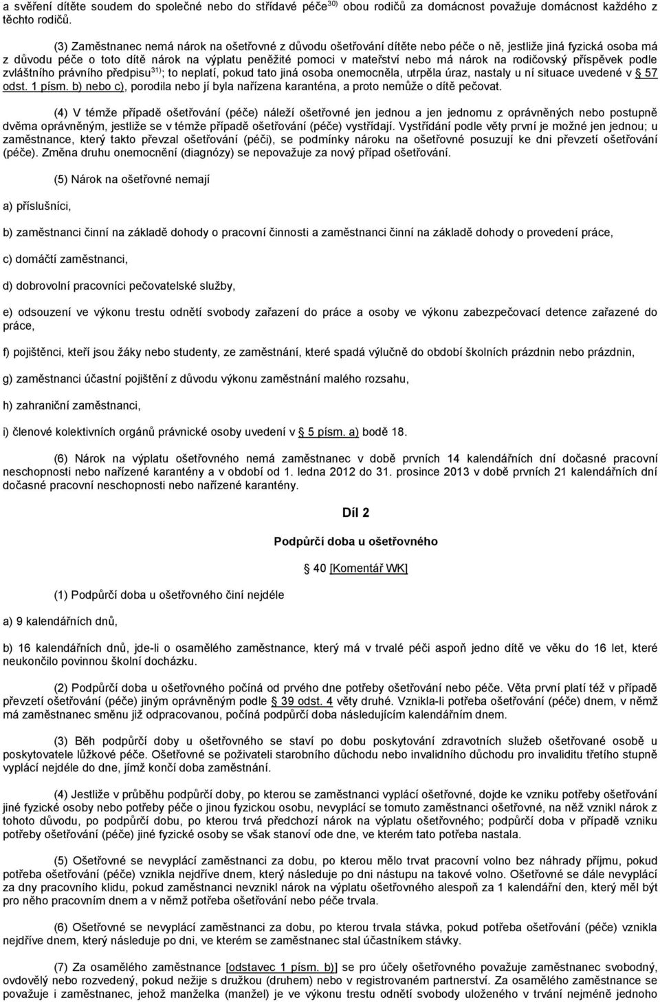 na rodičovský příspěvek podle zvláštního právního předpisu 31) ; to neplatí, pokud tato jiná osoba onemocněla, utrpěla úraz, nastaly u ní situace uvedené v 57 odst. 1 písm.