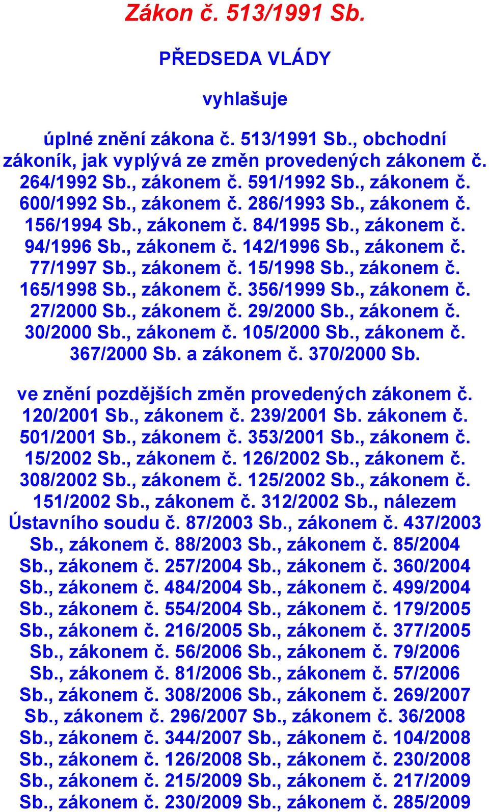 , zákonem č. 356/1999 Sb., zákonem č. 27/2000 Sb., zákonem č. 29/2000 Sb., zákonem č. 30/2000 Sb., zákonem č. 105/2000 Sb., zákonem č. 367/2000 Sb. a zákonem č. 370/2000 Sb.