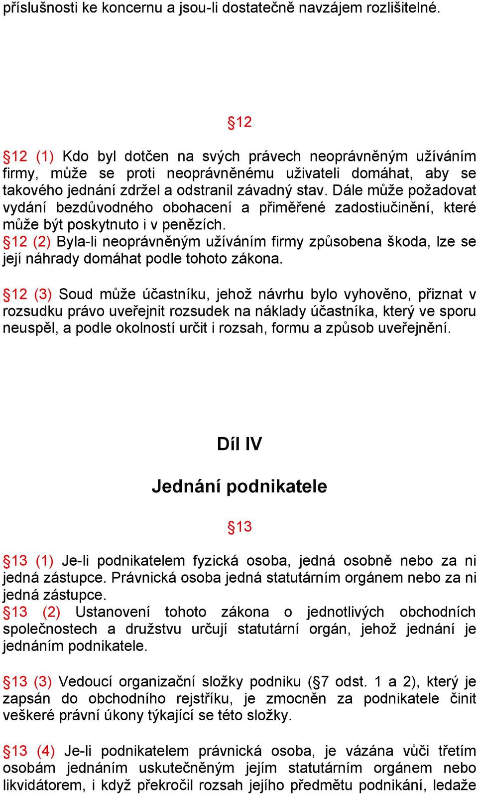 Dále může požadovat vydání bezdůvodného obohacení a přiměřené zadostiučinění, které může být poskytnuto i v penězích.