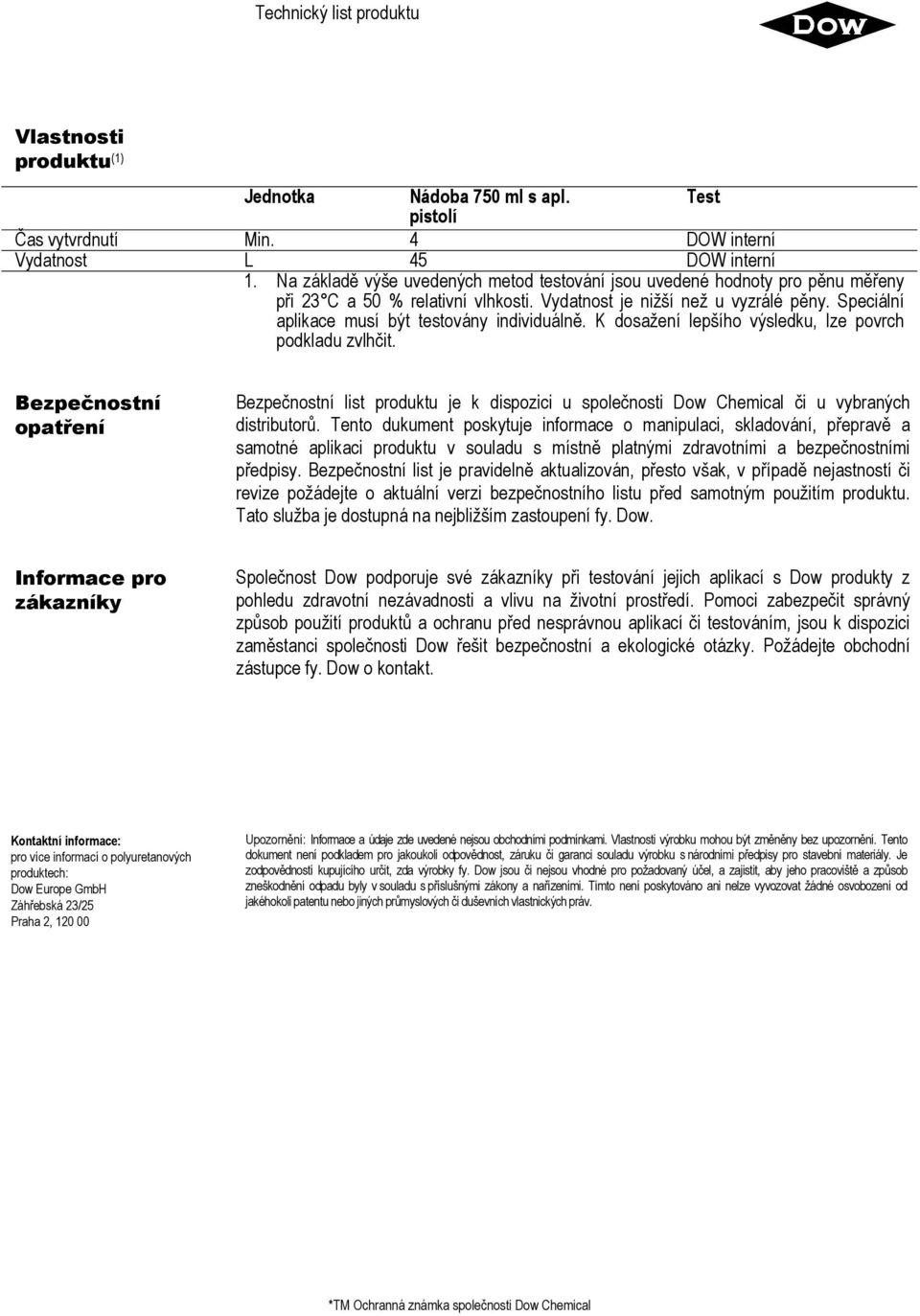 Speciální aplikace musí být testovány individuálně. K dosažení lepšího výsledku, lze povrch podkladu zvlhčit.