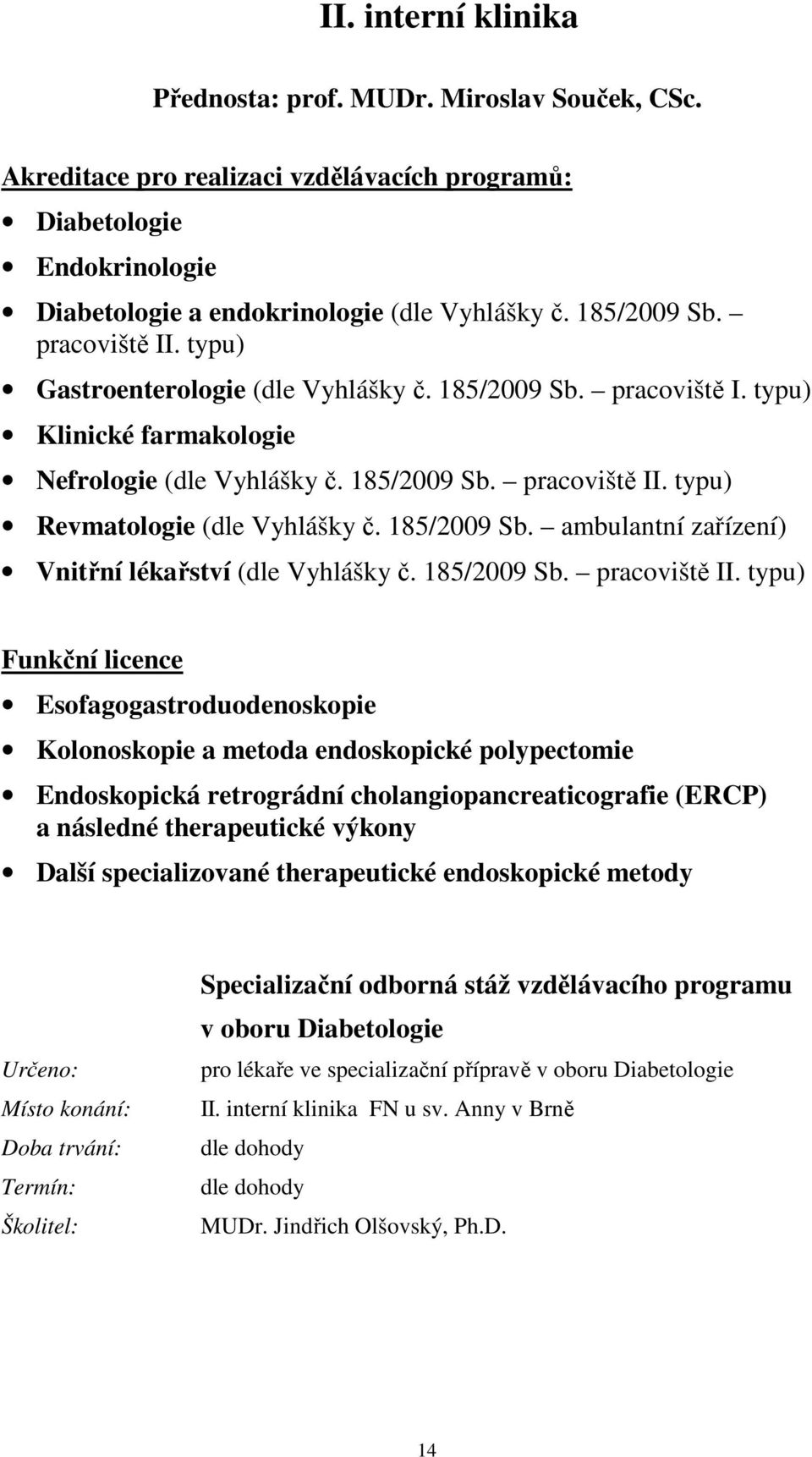 typu) Revmatologie (dle Vyhlášky č. 185/2009 Sb. ambulantní zařízení) Vnitřní lékařství (dle Vyhlášky č. 185/2009 Sb. pracoviště II.