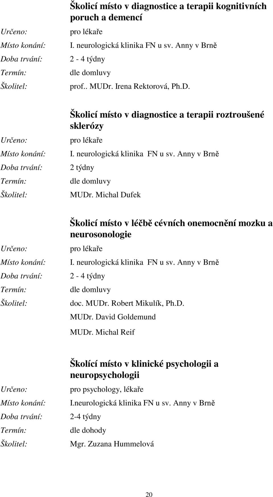 Michal Dufek Školicí místo v léčbě cévních onemocnění mozku a neurosonologie pro lékaře I. neurologická klinika FN u sv. Anny v Brně 2-4 týdny dle domluvy doc. MUDr.