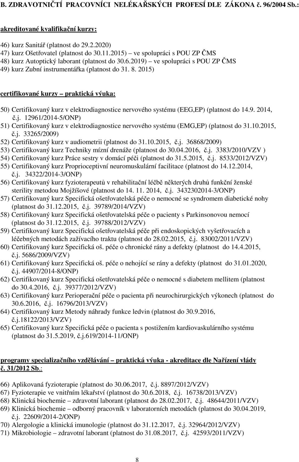 2015) certifikované kurzy praktická výuka: 50) Certifikovaný kurz v elektrodiagnostice nervového systému (EEG,EP) (platnost do 14.9. 2014, č.j.