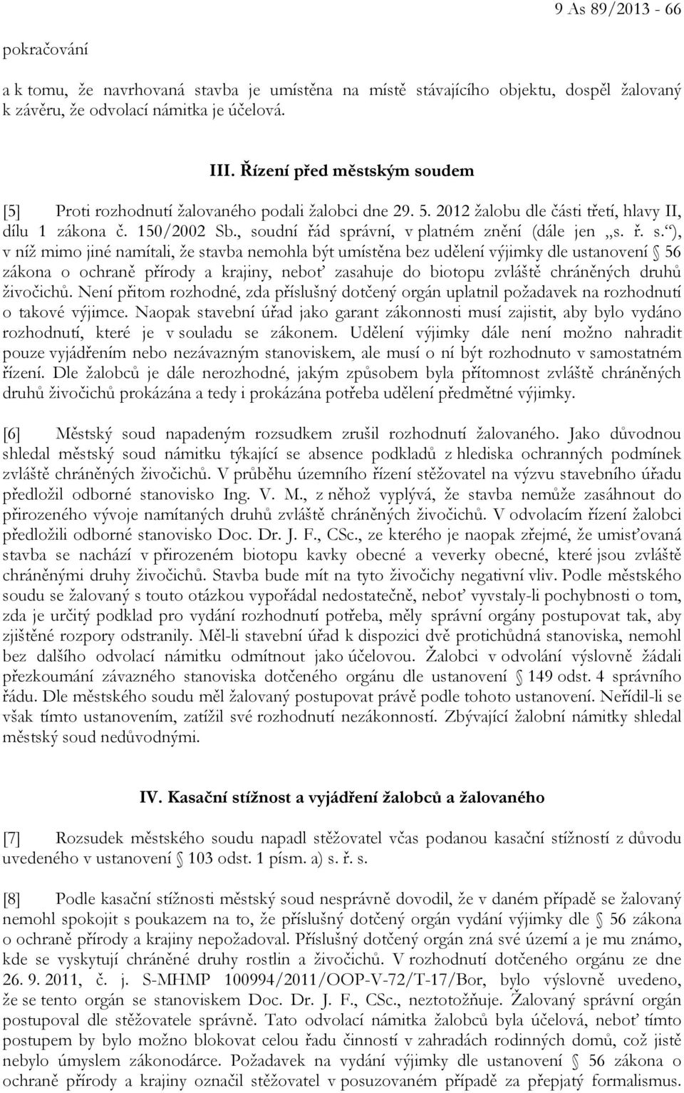 , soudní řád správní, v platném znění (dále jen s. ř. s. ), v níž mimo jiné namítali, že stavba nemohla být umístěna bez udělení výjimky dle ustanovení 56 zákona o ochraně přírody a krajiny, neboť zasahuje do biotopu zvláště chráněných druhů živočichů.