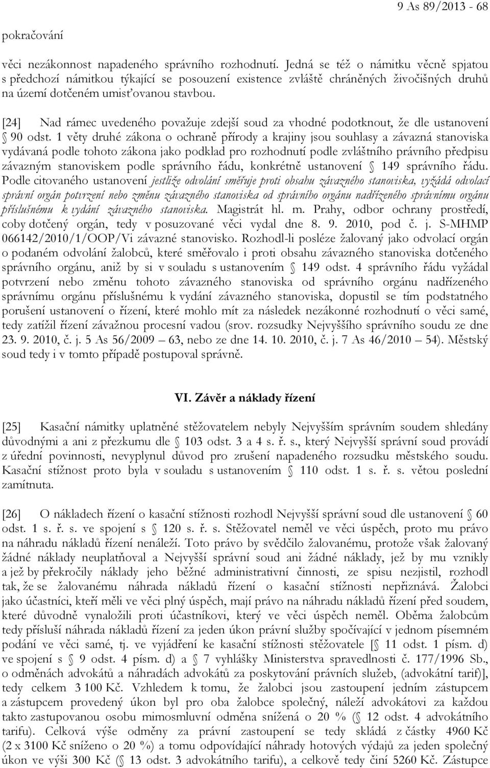 [24] Nad rámec uvedeného považuje zdejší soud za vhodné podotknout, že dle ustanovení 90 odst.