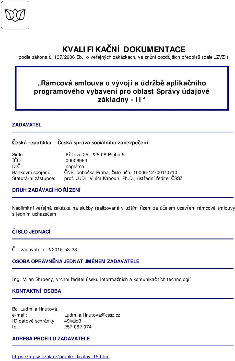 správa sociálního zabezpeení Sídlo: Kížová 25, 225 08 Praha 5 O: 00006963 DI: neplátce Bankovní spojení: NB, poboka Praha, íslo útu 10006-127001/0710 Statutární zástupce: prof. JUDr. Vilém Kahoun, Ph.