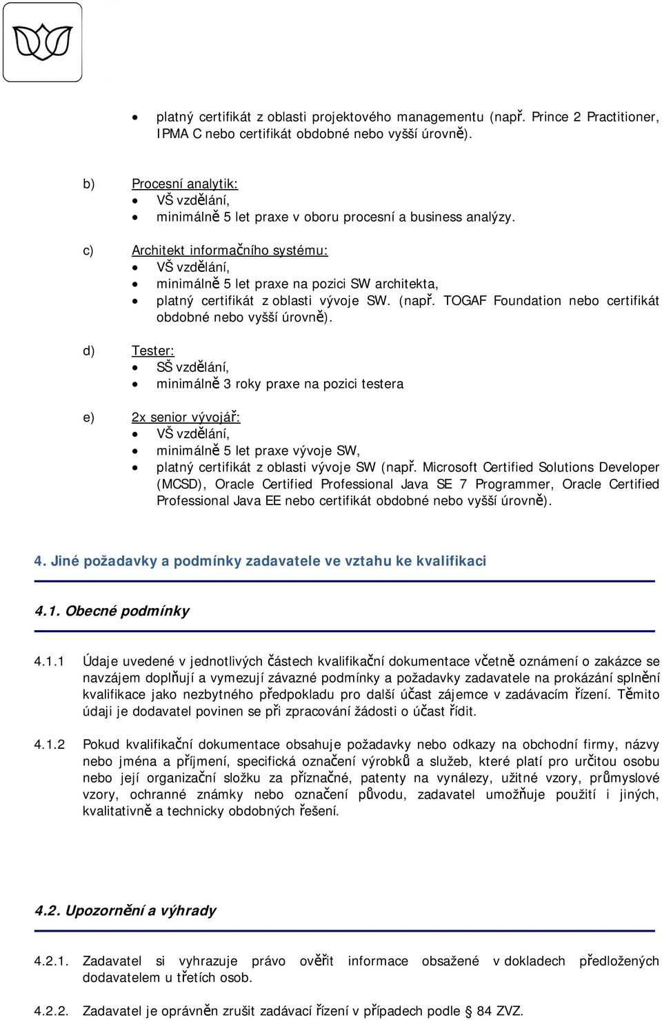 c) Architekt informaního systému: VŠ vzdlání, minimáln 5 let praxe na pozici SW architekta, platný certifikát z oblasti vývoje SW. (nap. TOGAF Foundation nebo certifikát obdobné nebo vyšší úrovn).