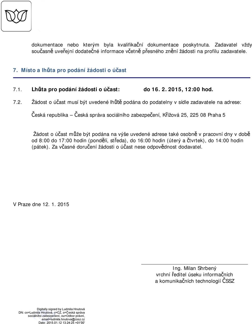 2015, 12:00 hod. 7.2. Žádost o úast musí být uvedené lh podána do podatelny v sídle zadavatele na adrese: eská republika eská správa sociálního zabezpeení, Kížová 25, 225 08 Praha 5 Žádost o