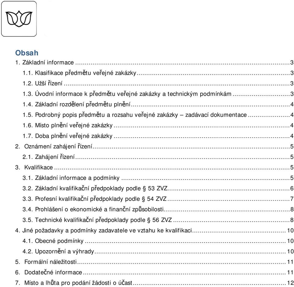 Oznámení zahájení ízení... 5 2.1. Zahájení ízení... 5 3. Kvalifikace... 5 3.1. Základní informace a podmínky... 5 3.2. Základní kvalifikaní pedpoklady podle 53 ZVZ... 6 3.3. Profesní kvalifikaní pedpoklady podle 54 ZVZ.