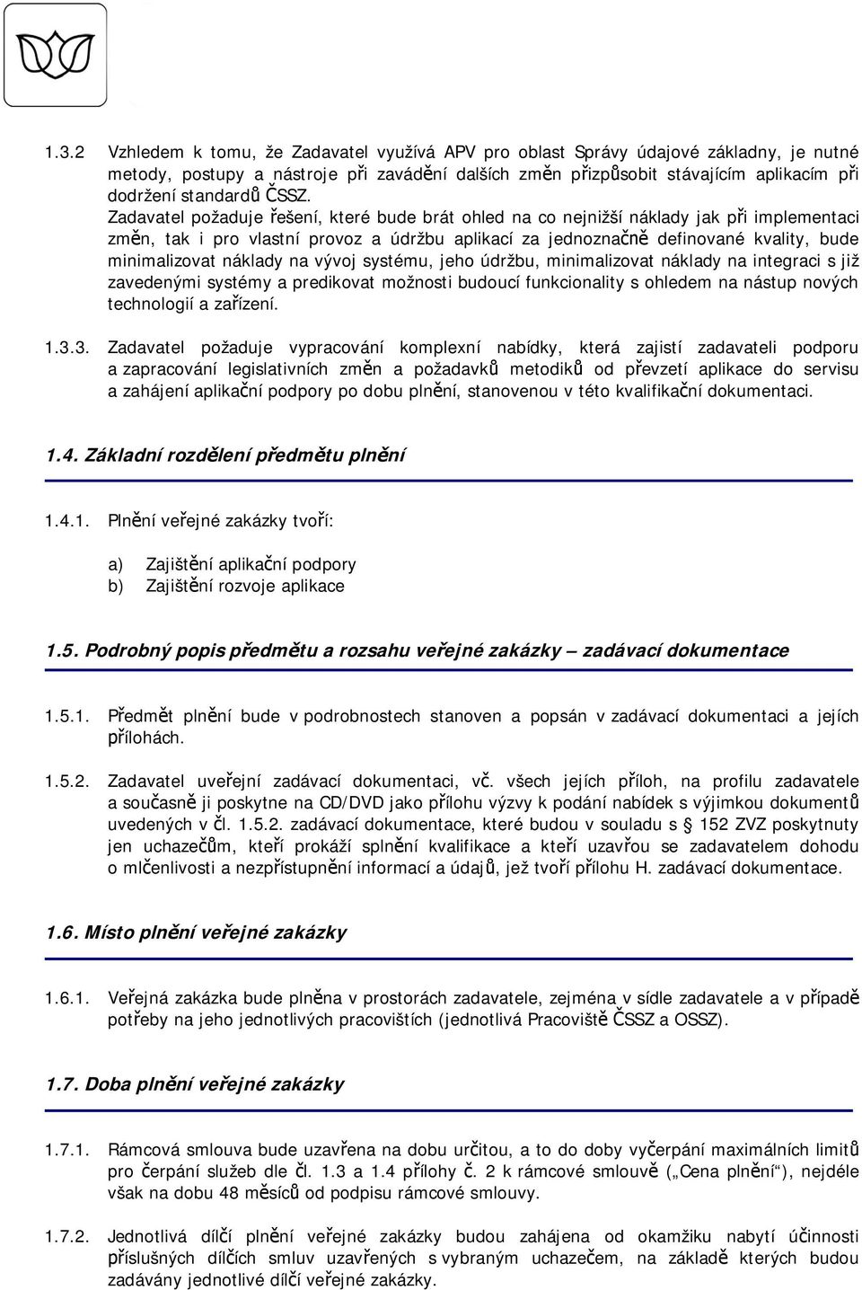 na vývoj systému, jeho údržbu, minimalizovat náklady na integraci s již zavedenými systémy a predikovat možnosti budoucí funkcionality s ohledem na nástup nových technologií a zaízení. 1.3.